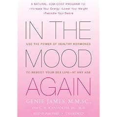 In The Mood Again: Use the Power of Healthy Hormones to Reboot Your Sex Life - at Any Age by Genie James M.M.SC., C.W. Randolph Jr. MD, and Pam Ward