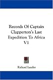 Records Of Captain Clapperton's Last Expedition To Africa V1