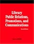 Library Public Relations, Promotions, And Communications (How to Do It Manuals for Librarians)