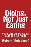 Dining, Not Just Eating: The Cookbook for Single Dads and their Kids