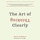 The Art of Thinking Clearly