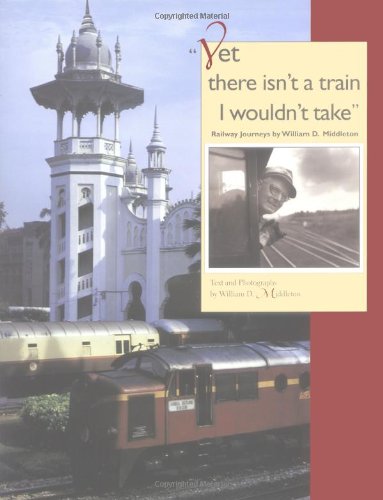 "Yet there isn't a train I wouldn't take": Railway Journeys by William D. Middleton (Railroads Past and Present)