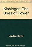 Kissinger : the uses of power