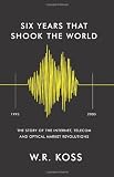 Six Years that Shook the World: The Story of the Internet, Telecom and Optical Market Revolutions