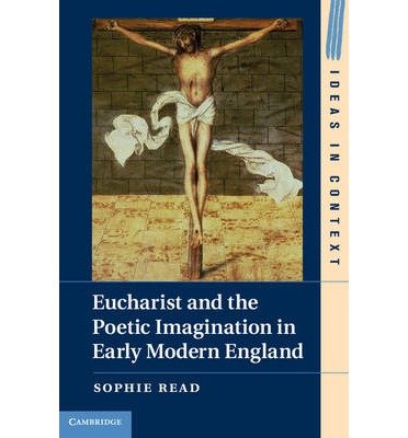 [ EUCHARIST AND THE POETIC IMAGINATION IN EARLY MODERN ENGLAND (IDEAS IN CONTEXT #104) ] , by Read, Sophie ( Author) 2013 [ Hardcover ]Fro