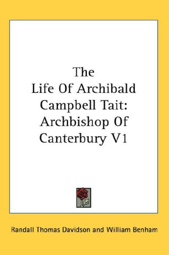 The Life of Archibald Campbell Tait: Archbishop of Canterbury V1