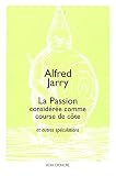 La Passion considérée comme course de côte : Et autres spéculations suivies de propos divers du premier pataphysicien