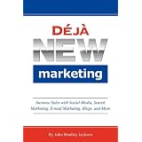 Déjà New Marketing: Increase Sales with Social Media, Search Marketing, E-mail Marketing, Blogs, and More