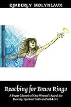Reaching for Brass Rings: A Poetry Memoir of One Woman's Search for Healing, Spiritual Truth and Self-Love