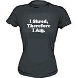 Buy I SHRED Therefore I Am Women's tee Shirt in 6 Colors Small thru XXL by 99 VOLTS