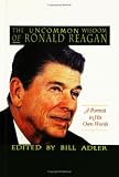 The Uncommon Wisdom of Ronald Reagan: A Portrait in His Own Words