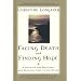 Facing Death and Finding Hope: A Guide to the Emotional and Spiritual Care of the Dying
