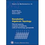 Nonabelian Algebraic Topology: Filtered Spaces, Crossed Complexes, Cubical Homotopy Groupoids (EMS Tracts in Mathematics) ~ Ronald Brown