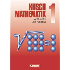 Kusch: Mathematik - Aktuelle Ausgabe: Mathematik, Neuausgabe, Bd.1, Arithmetik und Algebra: Zahlen und Rechenarten, Gleichungen, Ungleichungen, ... sowie 450 durchgerechneten Beispielen