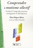 Comprendre le mutisme s�lectif : Guide � l'usage des parents, enseignants et th�rapeutes