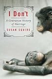 I Don't: A Contrarian History of Marriage
