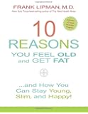 10 Reasons You Feel Old and Get Fat...: And How YOU Can Stay Young, Slim, and Happy!