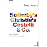 Sotheby's, Christie's, Castelli und Co. Der Aufstieg des internationalen Kunstmarktsvon "Peter Watson"