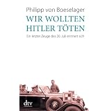 Wir wollten Hitler t�ten: Ein letzter Zeuge des 20. Juli erinnert sichvon "Philipp von Boeselager"