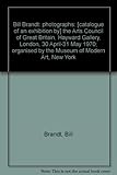 Bill Brandt: photographs : [catalogue of an exhibition by] the Arts Council of Great Britain, Hayward Gallery, London, 30 April-31 May 1970; organised by the Museum of Modern Art, New York