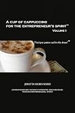 A Cup of Cappuccino for the Entrepreneur's Spirit: Volume I: Find Your Passion and Live the Dream