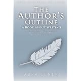 TheAuthor'sOutline:ABookAboutWriting:ASimpleStarter'sGuidetoWritingaBookforThoseThatDon'tKnowWheretoStart