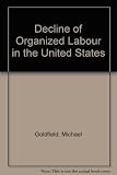 The decline of organized Labor in the United States