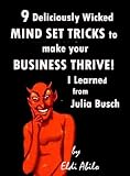 Mindset - 9 Deliciously Wicked Mind Set Tricks to Make Your Business Thrive I Learned from Julia Busch (Deliciously Wicked Tricks)