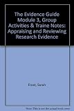 The evidence guide : using research and evaluation in social care and allied professions. Module 3, Appraising and reviewing research evidence