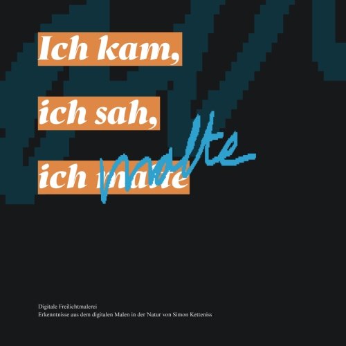 Ich kam, ich sah, ich malte: Erkenntnisse aus dem digitalen Malen in der Natur von Simon Ketteniss (German Edition)