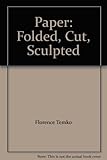 Paper : folded, cut, sculpted