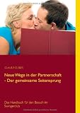 Neue Wege in der Partnerschaft - Der gemeinsame Seitensprung: Das Handbuch für den Besuch im Swingerclub