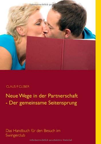 Books on Demand Neue Wege in der Partnerschaft - Der gemeinsame Seitensprung: Das Handbuch f&uuml;r den Besuch im Swingerclub