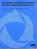 Key Words, Concepts and Methods for Information Age Instruction: A Guide to Teaching Information Inquiry