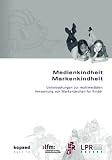 Medienkindheit - Markenkindheit: Untersuchungen zur multimedialen Verwertung von Markenzeichen f&uuml;r Kinder - Ingrid Paus-Hasebrink, Klaus Neumann-Braun, Uwe Hasebrink, Stefan Aufenanger