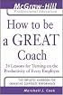 How to Be A Great Coach : 24 Lessons for Turning on the Productivity of Every Employee (The McGraw-Hill Professional Education Series)