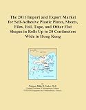 The 2011 Import and Export Market for Self-Adhesive Plastic Plates, Sheets, Film, Foil, Tape, and Other Flat Shapes in Rolls Up to 20 Centimeters Wide in Hong Kong