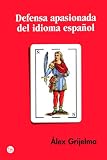Defensa Apasionada Del Idioma Espanol/ a Passionate Defense of the Spanish Language (Spanish Edition)