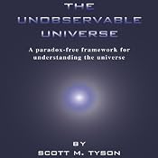 The Unobservable Universe: A Paradox-Free Framework for Understanding the Universe | [Scott M. Tyson]