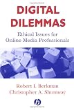 Digital Dilemmas: Ethical Issues for Online Media Professionals (Media and Technology)