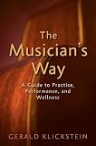 The Musician's Way : A Guide to Practice, Performance, and Wellness