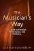The Musician's Way : A Guide to Practice, Performance, and Wellness The Musician's Way : A Guide to Practice, Performance, and Wellness