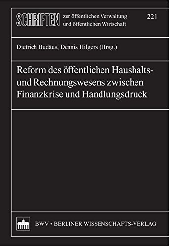 Reform des öffentlichen Haushalts- und Rechnungswesens zwischen Finanzkrise und Handlungsdruck (Schriften zur öffentlichen Verwaltung und öffentlichen Wirtschaft 221) (German Edition)