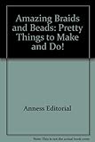 Amazing braids & beads : pretty things to make and do!