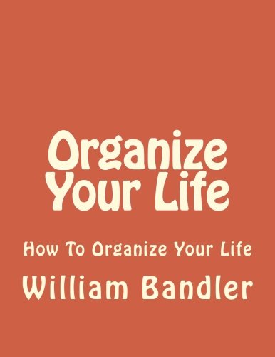Organize Your Life: How To Organize Your Life (Productivity, Organize your life, stress-free, time-management) (Volume 1)
