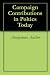 Campaign Contributions in Poltics Today Campaign Contributions in Poltics Today