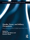 Gender, power, and military occupations : Asia Pacific and the Middle East since 1945