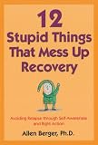 12 Stupid Things That Mess Up Recovery: Avoiding Relapse through Self-Awareness and Right Action