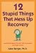 12 Stupid Things That Mess Up Recovery: Avoiding Relapse through Self-Awareness and Right Action