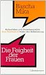 Die Feigheit der Frauen: Rollenfallen und Geiselmentalit�t. - Eine Streitschrift wider den Selbstbetrug
